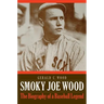 Smoky Joe Wood: The Biography of a Baseball Legend