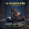 ISA The Daughter OF Man: The Ghetto Miracle