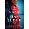 My Name Is Ona Judge: An absolutely gripping historical novel