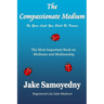 The Compassionate Medium: The Most Important Book On Mediums and Mediumship