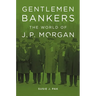 Gentlemen Bankers: The World of J. P. Morgan