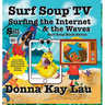Surf Soup TV Surfing the Internet & the Waves: Fun Story About Technology the Internet and Learning to Unplug