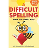 A Difficult Spelling Book For Smart Kids: 410 Words With 6 Difficulty Levels. (Ages 9-12)