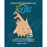 Learn CS Concepts with Snap!: Create exciting games and interactive animation in Snap! and learn computer science principles