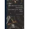 The British Steam Railway Locomotive, 1825-1925