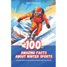100 Amazing Facts about Winter Sports: Surprises and Revelations Beyond the Slopes