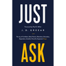 Just Ask: The Joy of Confident, Bold, Patient, Relentless, Shameless, Dependent, Grateful, Powerful, Expectant Prayer