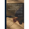 A Dictionary Of The Targumim, The Talmud Babli And Yerushalmi, And The Midrashic Literature