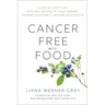 Cancer-Free with Food: A Step-By-Step Plan with 100+ Recipes to Fight Disease, Nourish Your Body & Restore Your Health