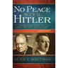 No Peace with Hitler: Why Churchill Chose to Fight WWII Alone Rather than Negotiate with Germany