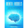 Mental Models: 50 Thinking Tools That Distinguish Successful People From All Others in the Crowd; Judgment, Analysis, and Learning. H