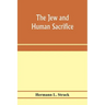 The Jew and human sacrifice: human blood and Jewish ritual, an historical and sociological inquiry