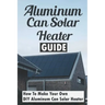 Aluminum Can Solar Heater Guide: How To Make Your Own DIY Aluminum Can Solar Heater
