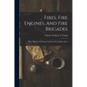 Fires, Fire Engines, And Fire Brigades: With A History Of Manual And Steam Fire Engines [&c.]