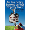 Are You Getting Screwed On Your Property Taxes?: How To Find Out and How To Fix It!