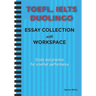 A Collection of TOEFL, DUOLINGO, IELTS Writing Essay Samples with Exercises