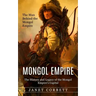 Mongol Empire: The Man Behind the Mongol Empire (The History and Legacy of the Mongol Empire's Capital): A Captivating Guide to an It