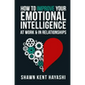 How to Improve Your Emotional Intelligence At Work & In Relationships