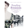 Funding Feminism: Monied Women, Philanthropy, and the Women's Movement, 1870-1967