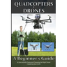 Quadcopters and Drones: A Beginner's Guide to Successfully Flying and Choosing the Right Drone