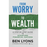 From Worry to Wealth: A Step-By-Step Guide to Achieving Financial Success