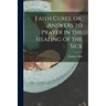 Faith Cures, or, Answers to Prayer in the Healing of the Sick