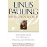 Linus Pauling in His Own Words: Selections from His Writings, Speeches, and Interviews