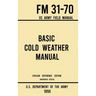 Basic Cold Weather Manual - FM 31-70 US Army Field Manual (1959 Civilian Reference Edition): Unabridged Handbook on Classic Ice and Snow Camping and C
