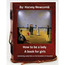 How to be a lady: a book for girls .By: Harvey Newcomb: containing useful hints on the formation of character