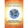 Creating a New World: Nature WILL be obeyed - the greatest lesson never taught, but which we need to Learn