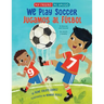 We Play Soccer / Jugamos Al Fútbol