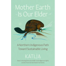 Mother Earth Is Our Elder: A Northern Indigenous Path Toward Sustainable Living