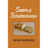 Simple Sourdough: How to Bake the Best Bread in the World