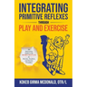 Integrating Primitive Reflexes Through Play and Exercise: An Interactive Guide to the Moro Reflex for Parents, Teachers, and Service Providers