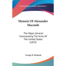 Memoir Of Alexander Macomb: The Major General Commanding The Army Of The United States (1833)