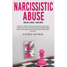 Narcissistic Abuse Healing Guide: Follow the Ultimate Narcissists Recovery Guide, Heal and Move on from an Emotional Abusive Relationship! Recover fro