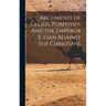 Arguments of Celsus, Porphyry, and the Emperor Julian Against the Christians