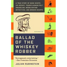Ballad of the Whiskey Robber: A True Story of Bank Heists, Ice Hockey, Transylvanian Pelt Smuggling, Moonlighting Detectives, and Broken Hearts