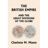 The British Empire and the Great Divisions of the Globe, Book II in the Ambleside Geography Series (Yesterday's Classics)