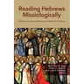 Reading Hebrews Missiologically: The Missionary Motive, Message, and Methods of Hebrews