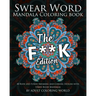 Swear Word Mandala Coloring Book: The F**k Edition - 40 Rude and Funny Swearing and Cursing Designs with Stress Relief Mandalas