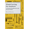Wood-Carving for Amateurs - A Practical Handbook for the Novice Worker