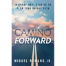 Camino Forward: Inspirational Stories to Plan Your Unique Path