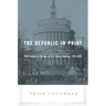 The Republic in Print: Print Culture in the Age of U.S. Nation Building, 1770-1870
