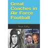 Great Coaches in Air Force Football: From the beginning of football all the way to Coach Calhoun's latest team