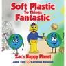 Soft Plastic To Things Fantastic: Zac's Happy Planet