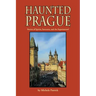 Haunted Prague: Stories of Spirits, Sorcerers, and the Supernatural