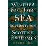 Weather Folk-Lore of the Sea and Superstitions of the Scottish Fishermen