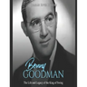 Benny Goodman: The Life and Legacy of the King of Swing