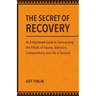 The Secret of Recovery: An Enlightened Guide to Transcending the Pitfalls of Trauma, Addiction, Codependency and Life in General